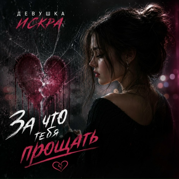 ДЕВУШКА ИСКРА - За что тебя прощать