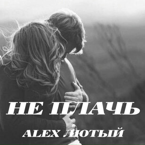 Alex Лютый - Не плачь