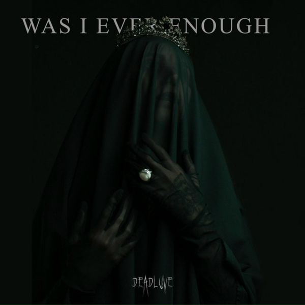 DEADLUVE - Was I Ever Enough?