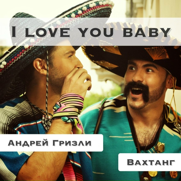 Андрей Гризли, Вахтанг - I Love You Baby