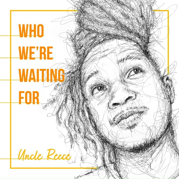 Uncle Reece - Who We're Waiting For