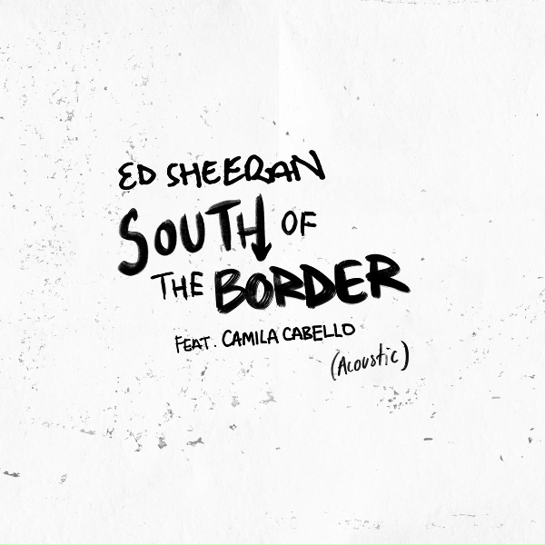 Ed Sheeran feat. Camila Cabello - South of the Border (feat. Camila Cabello)