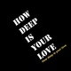 How Deep Is Your Love - How Deep Is Your Love