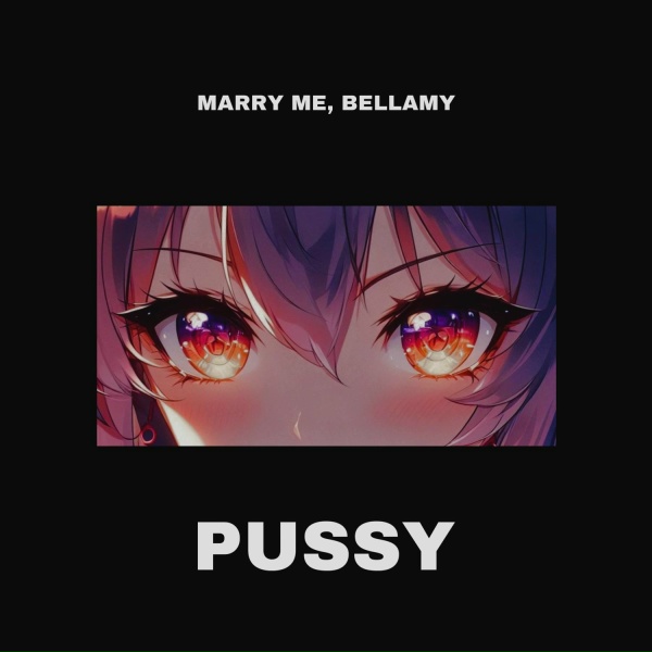 Marry Me, Bellamy - PUSSY