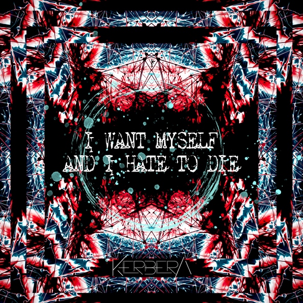 Kerbera - I Want Myself and I Hate to Die