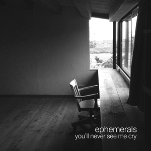 Ephemerals - You'll Never See Me Cry