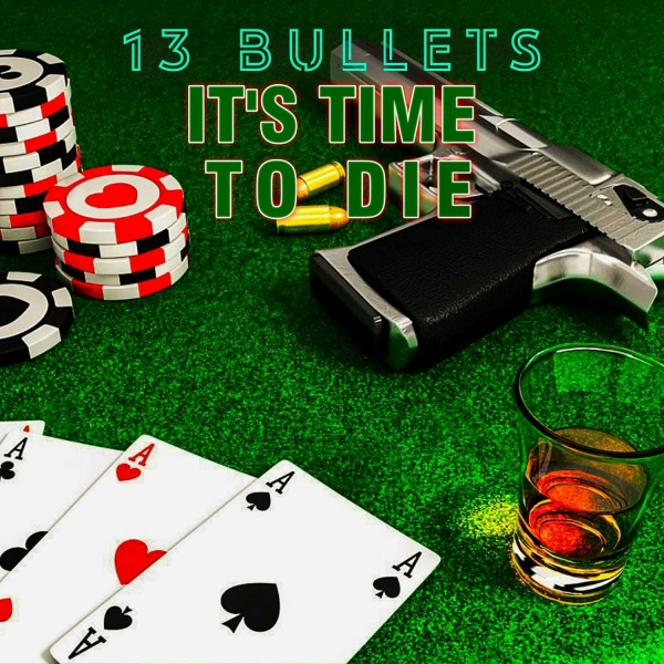 13 Bullets - It's Time to Die