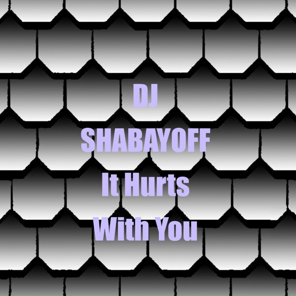 DJ SHABAYOFF - It Hurts With You