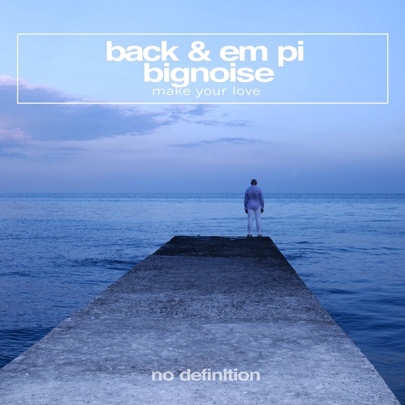 Back & EM PI, BigNoise - Make Your Love