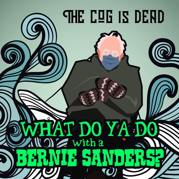 The Cog Is Dead - What Do Ya Do With A Bernie Sanders?