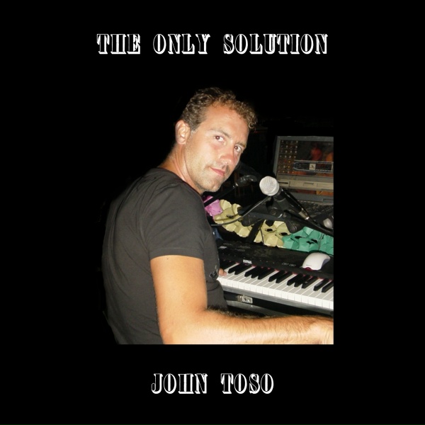 John Toso - The Only Solution