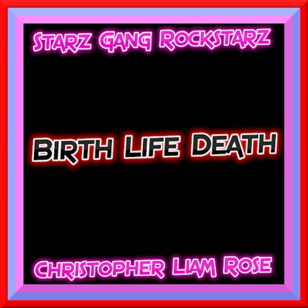 Christopher Liam Rose - The Truth of Birth Life Death
