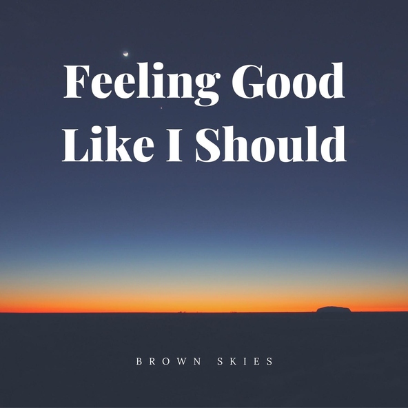 Brown Skies - Feeling Good Like I Should