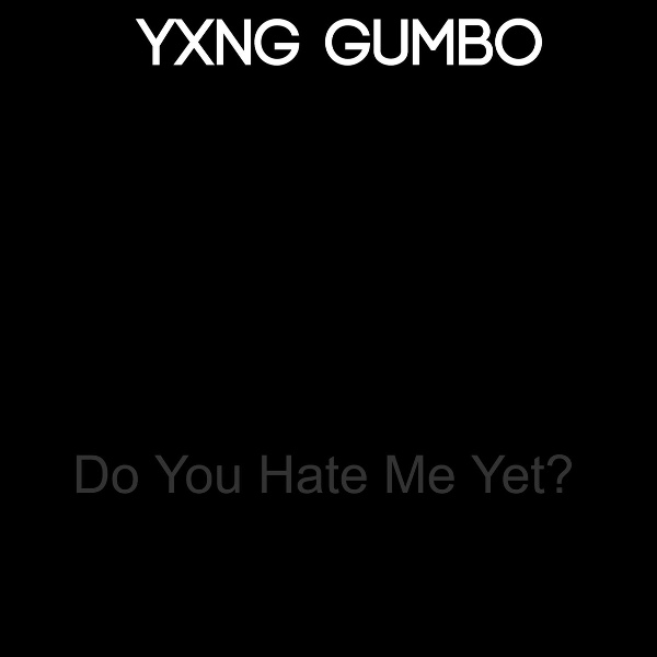 YXNG GUMBO - Do You Hate Me Yet?