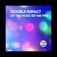 Double Impact - Let the Music Set Me Free (Extended Controlled Mix) (Extended Controlled Mix)