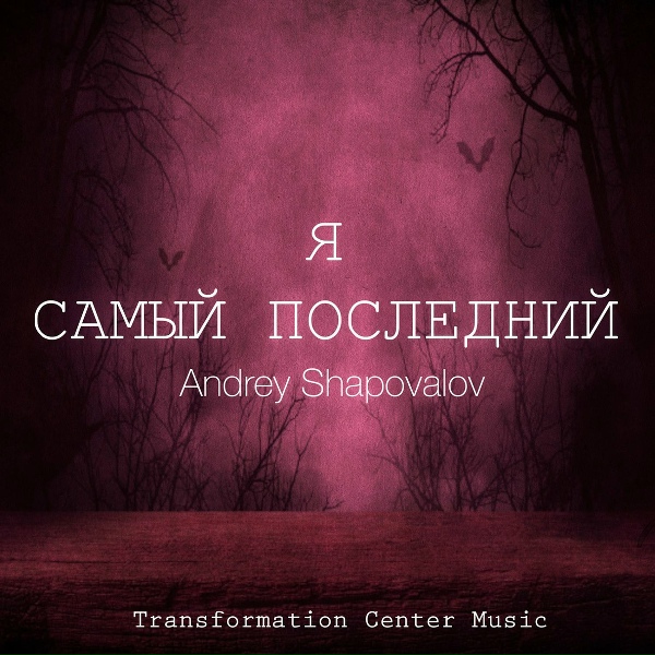 Andrey Shapovalov, Transformation Center Music - Я самый последний