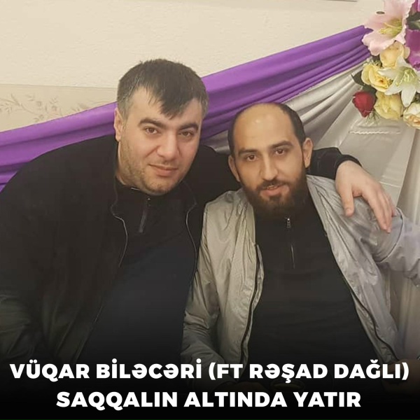 V&uuml;qar Biləcəri feat. Rəşad Dağlı - Saqqalın Altında Yatır