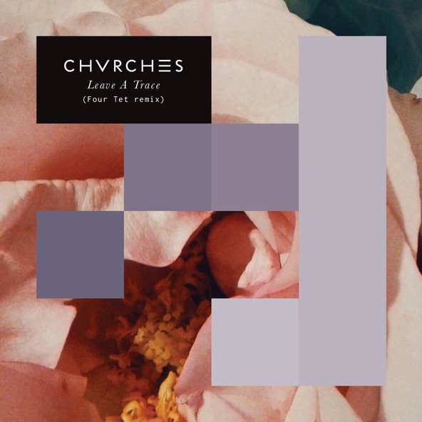CHVRCHES - Leave A Trace (Four Tet Remix - Bonus Track)